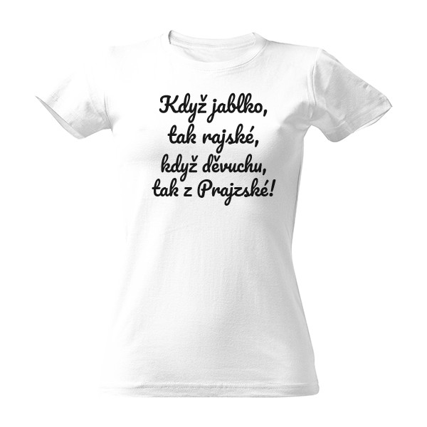 Tričko s potiskem Jablko - rajské, děvuchu - z Prajzské! dámské