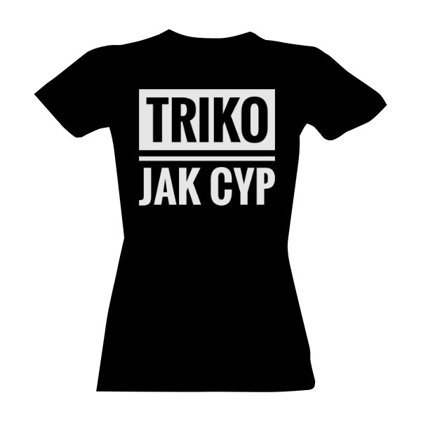 Tričko s potiskem Triko jak cyp - dámské